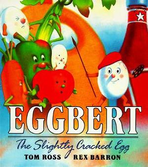 Eggbert: The Slightly Cracked Egg by Tom Ross, Rex Barron