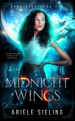 Midnight Wings: A Science Fiction Retelling of Cinderella. by Ariele Sieling
