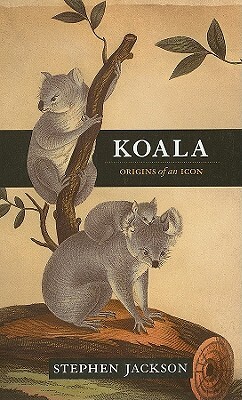 Koala: Origins of an Icon by Stephen Jackson