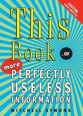 This Book: ...of More Perfectly Useless Information by Mitchell Symons