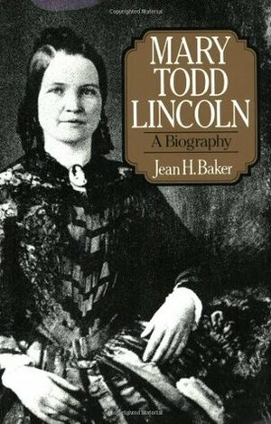 Mary Todd Lincoln: A Biography by Jean H. Baker