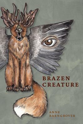 Brazen Creature by Anne Barngrover