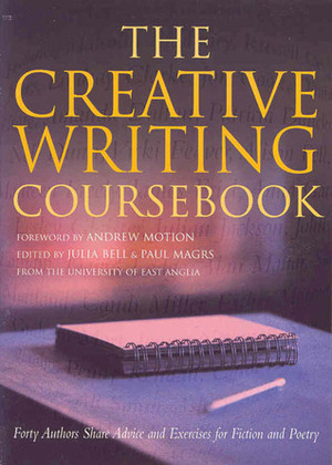 The Creative Writing Coursebook: Forty Authors Share Advice and Exercises for Fiction and Poetry by Paul Magrs, Andrew Motion, Julia Bell