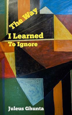 The Way I Learned to Ignore: Published by Bamboo Talk Press by Katsuyuki Furukawa, Juleus Ghunta