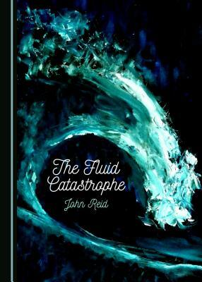 The Fluid Catastrophe by John Reid