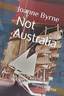 Not Australia: And Other Sleights of Hand by Joanne Byrne