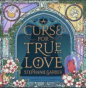 A Curse For True Love by Stephanie Garber