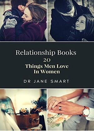 20 Things Men Love In Women: Learn the SECRET to winning a man's heart and making him STAY in love with you FOREVER (Relationship Book 3) by Jane Smart
