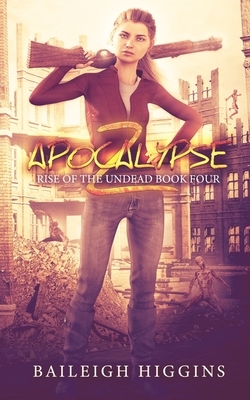 Apocalypse Z: Book 4 by Baileigh Higgins