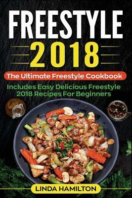 Freestyle 2018: The Ultimate Freestyle Cookbook - Includes Easy Delicious Freestyle 2018 Recipes for Beginners by Linda Hamilton