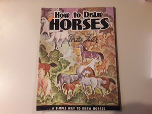 How to Draw Horses: A Simple Way to Draw Horses by Walter T. Foster