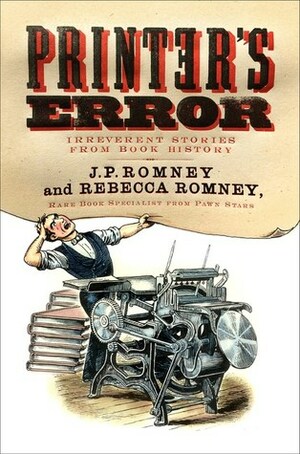 Printer's Error: Irreverent Stories from Book History by J.P. Romney, Rebecca Romney