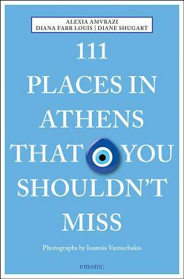 111 Places in Athens That You Shouldn't Miss by Diane Shugart, Diana Farr Louis, Alexia Amvrazi