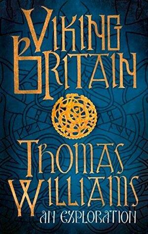 Viking Britain: An Exploration by Thomas Williams, Thomas Williams