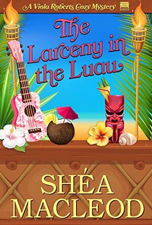 The Larceny in the Luau by Shéa MacLeod