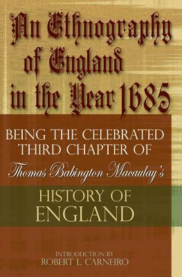 An Ethnography of England in the Year 1685: Being the Celebrated Third Chapter of Thomas Babington Macaulay's History of England by Thomas Babington Macaulay, Robert L. Carneiro