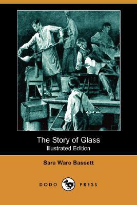 The Story of Glass (Illustrated Edition) (Dodo Press) by Sara Ware Bassett