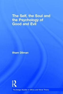 The Self, the Soul and the Psychology of Good and Evil by Ilham Dilman