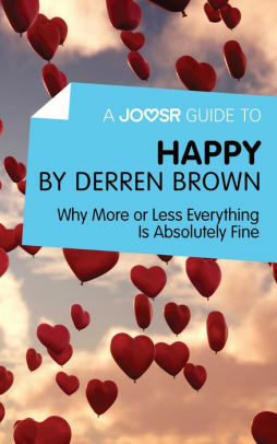 A Joosr Guide to... Happy by Derren Brown: Why More or Less Everything Is Absolutely Fine by Joosr