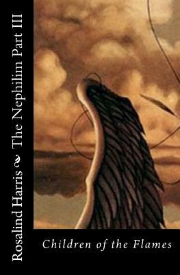 The Nephilim Part III: Children of the Flames by Rosalind Harris