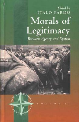 Morals of Legitimacy: Between Agency and the System by Italo Pardo