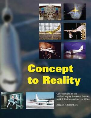 Concept to Reality: Contributions of the NASA Langley Research Center to U.S. Civil Aircraft of the 1990s by Joseph R. Chambers, National Aeronautics an Admininstration