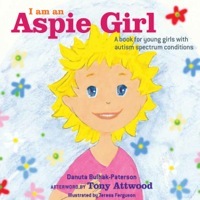 I am an Aspie Girl: A book for young girls with autism spectrum conditions by Tony Attwood, Teresa Ferguson, Danuta Bulhak-Paterson