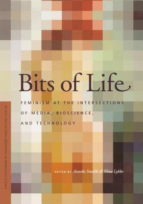 Bits of Life: Feminism at the Intersections of Media, Bioscience, and Technology by 