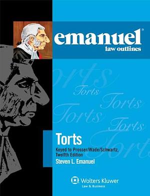 Torts: Keyed to Prosser/Wade/Schwartz, Twelfth Edition by Steven Emanuel