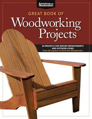 Great Book of Woodworking Projects: 50 Projects for Indoor Improvements and Outdoor Living by Randy Johnson