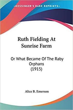 Ruth Fielding at Sunrise Farm; or, What Became of the Raby Orphans by Alice B. Emerson