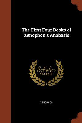 The First Four Books of Xenophon's Anabasis by Xenophon