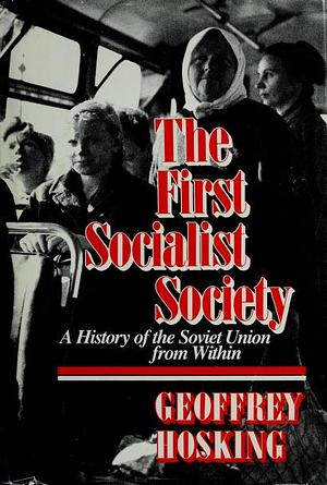 The First Socialist Society: A History of the Soviet Union from Within by Geoffrey Hosking