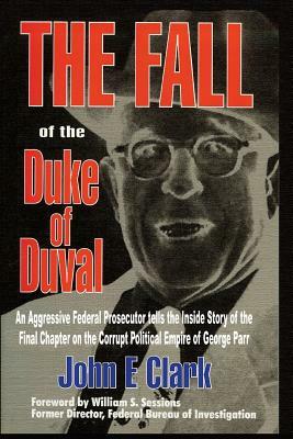 The Fall of the Duke of Duval: A Prosecutor's Journal by John E. Clark