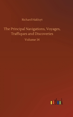 The Principal Navigations, Voyages, Traffiques and Discoveries: Volume 14 by Richard Hakluyt