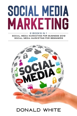 Social media marketing: 2 Books in 1: for business 2019 and for beginners by Donald White