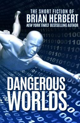 Dangerous Worlds: The Short Stories of Brian Herbert by Brian Herbert