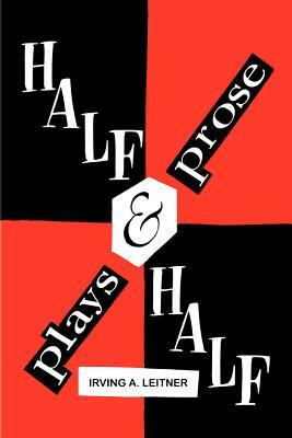 Half & Half- -Plays & Prose by Irving A. Leitner
