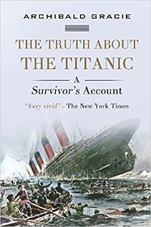 The Truth About the Titanic by Archibald Gracie