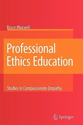 Professional Ethics Education: Studies in Compassionate Empathy by Bruce Maxwell