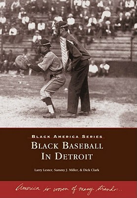 Black Baseball in Detroit by Sammy J. Miller, Dick Clark, Larry Lester