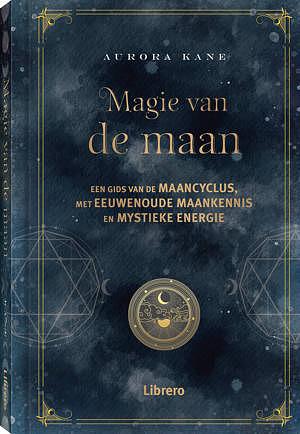 Magie van de maan: Een gids van de maancyclus, met eeuwenoude maankennis en mystieke energie by Aurora Kane