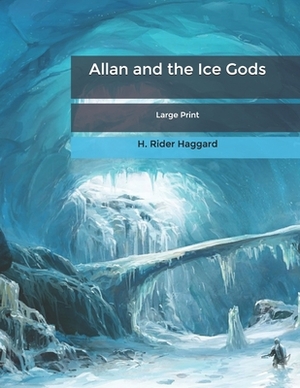Allan and the Ice Gods: Large Print by H. Rider Haggard
