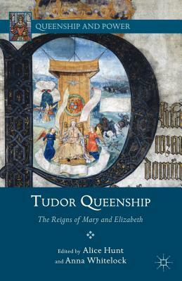 Tudor Queenship: The Reigns of Mary and Elizabeth by 