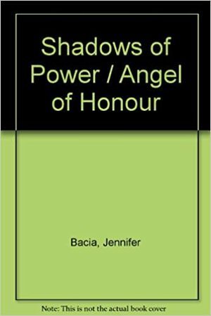 Shadows of Power & Angel of Honour by Jennifer Bacia