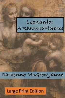 Leonardo: A Return to Florence by Catherine McGrew Jaime