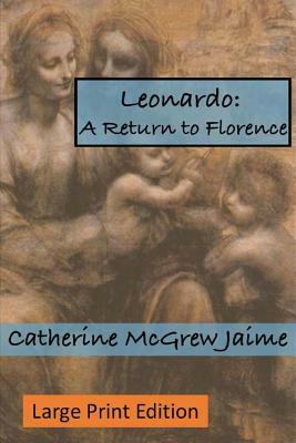 Leonardo: A Return to Florence by Catherine McGrew Jaime