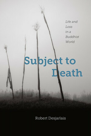 Subject to Death: Life and Loss in a Buddhist World by Robert R. Desjarlais