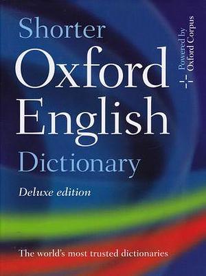 Shorter Oxford English Dictionary Deluxe Edition by Oxford Dictionaries, Oxford Dictionaries