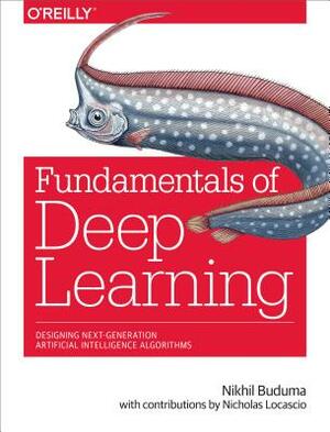 Fundamentals of Deep Learning: Designing Next-Generation Machine Intelligence Algorithms by Nikhil Buduma